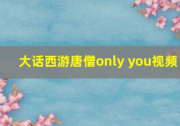 大话西游唐僧only you视频